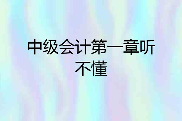 中级会计第一章听不懂