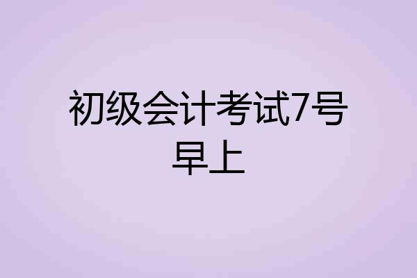 初级会计考试7号早上