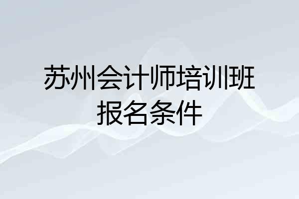 苏州会计师培训班报名条件