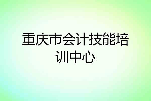 重庆市会计技能培训中心