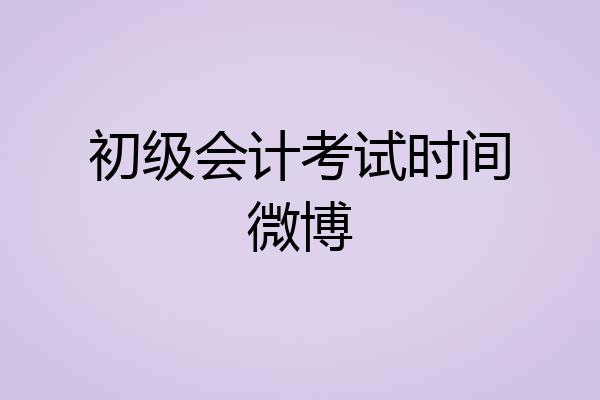 初级会计考试时间微博