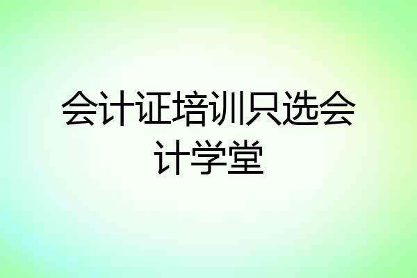 会计证培训只选会计学堂