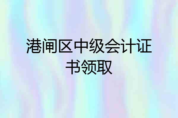 港闸区中级会计证书领取