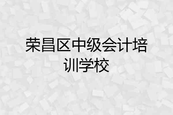 荣昌区中级会计培训学校