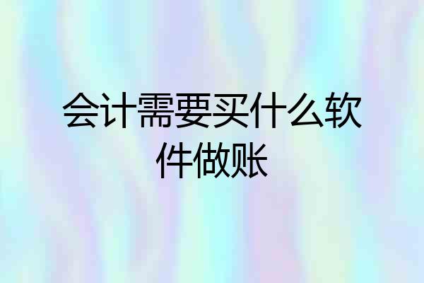 会计需要买什么软件做账