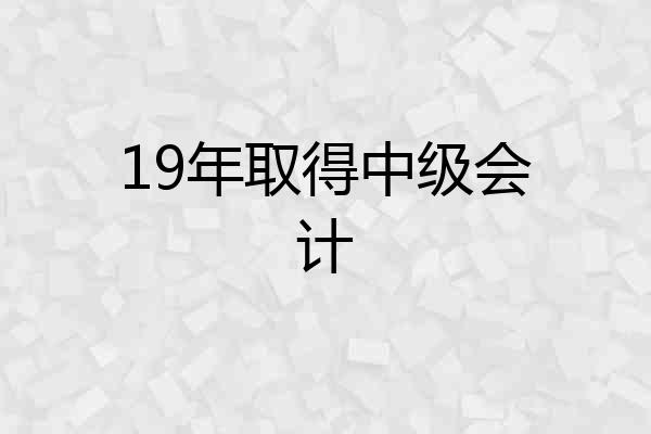 19年取得中级会计