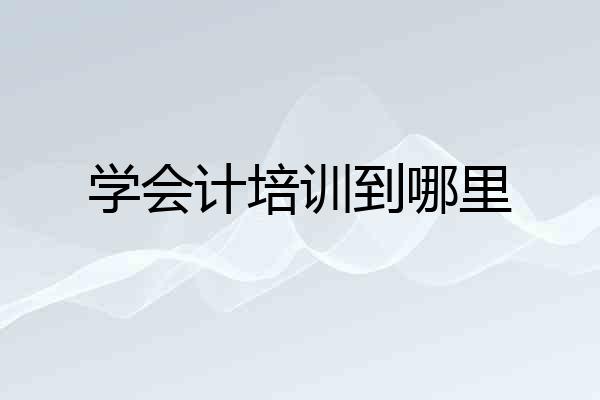 学会计培训到哪里