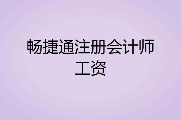 畅捷通注册会计师工资