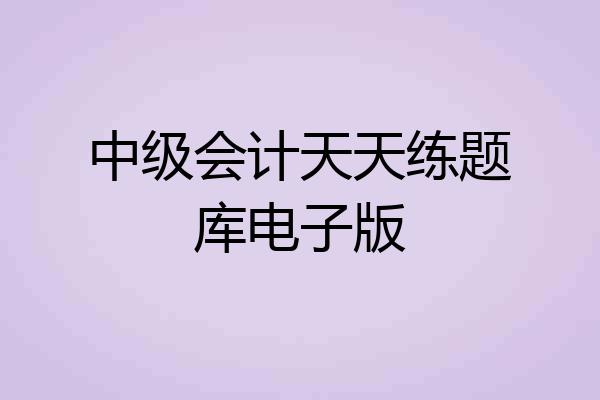 中级会计天天练题库电子版