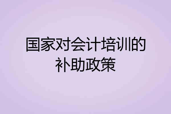 国家对会计培训的补助政策