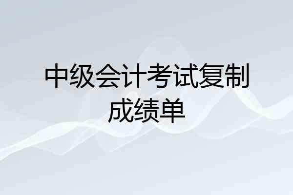中级会计考试复制成绩单