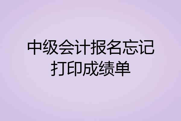 中级会计报名忘记打印成绩单