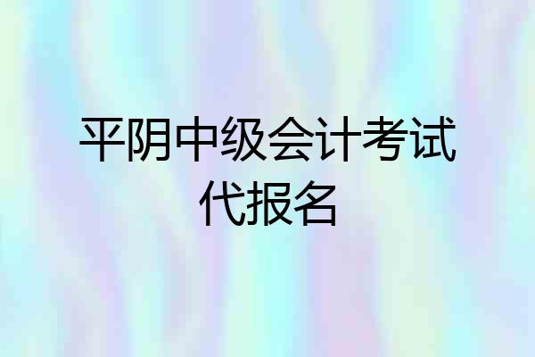 平阴中级会计考试代报名