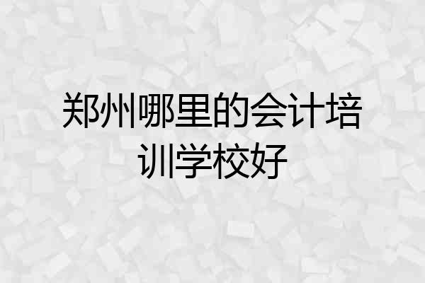 郑州哪里的会计培训学校好