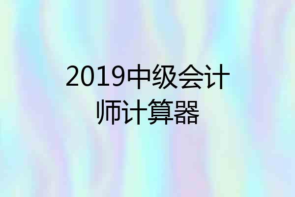 2019中级会计师计算器