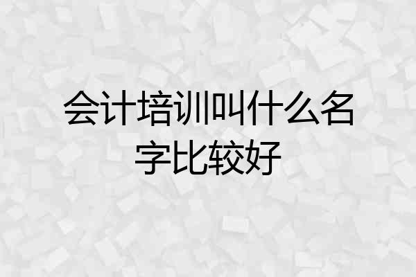 会计培训叫什么名字比较好