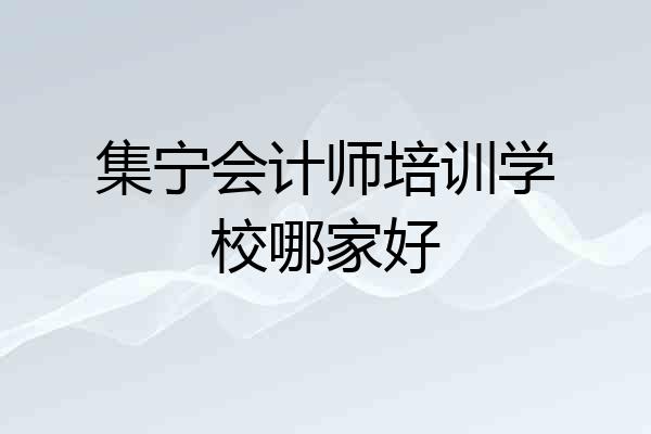 集宁会计师培训学校哪家好