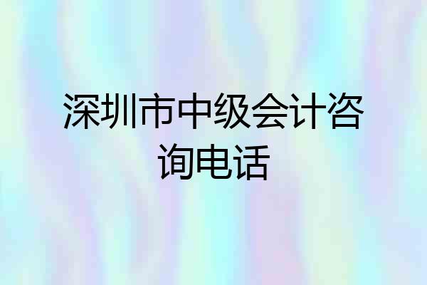 深圳市中级会计咨询电话