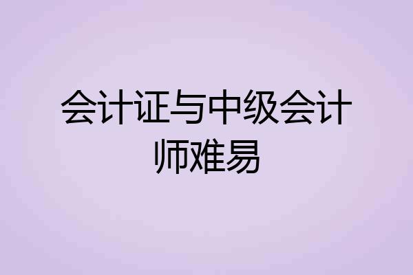 会计证与中级会计师难易