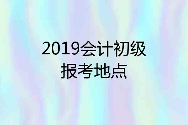2019会计初级报考地点