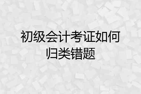 初级会计考证如何归类错题