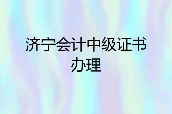 济宁会计中级证书办理