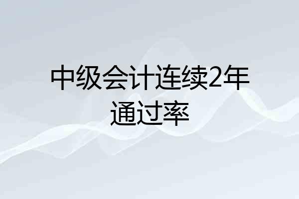 中级会计连续2年通过率