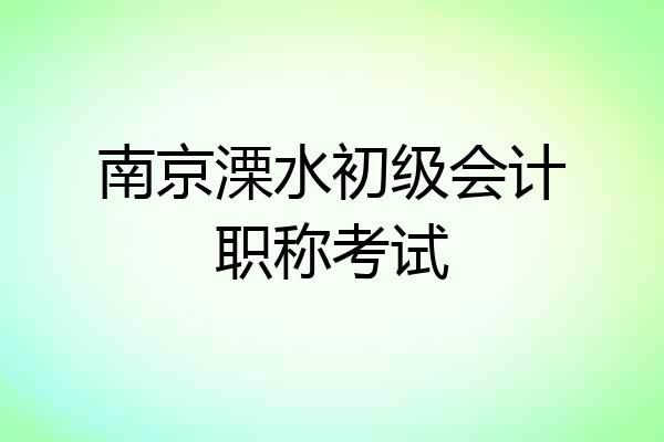 南京溧水初级会计职称考试