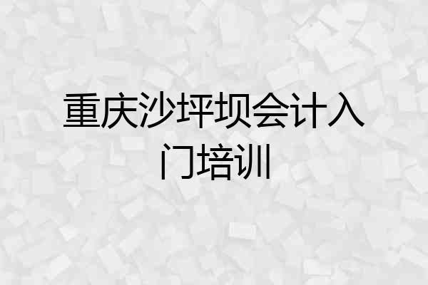 重庆沙坪坝会计入门培训