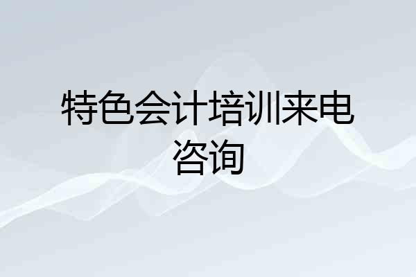 特色会计培训来电咨询