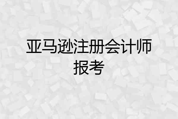 亚马逊注册会计师报考