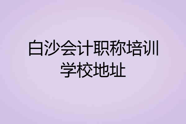 白沙会计职称培训学校地址