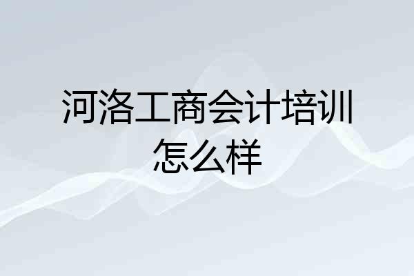 河洛工商会计培训怎么样