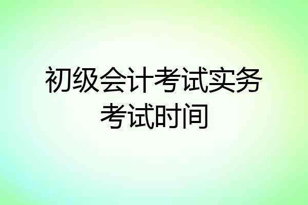 初级会计考试实务考试时间