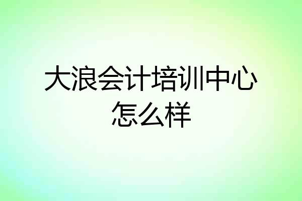 大浪会计培训中心怎么样