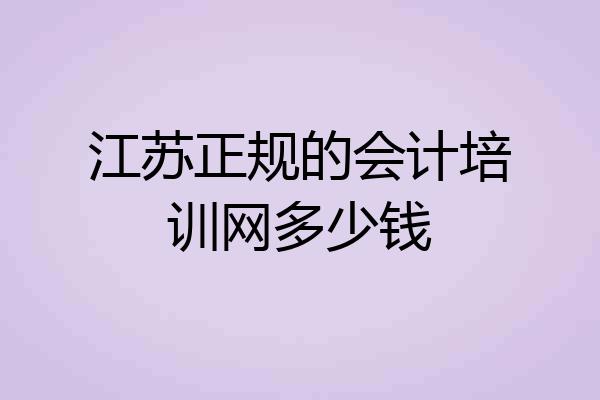 江苏正规的会计培训网多少钱