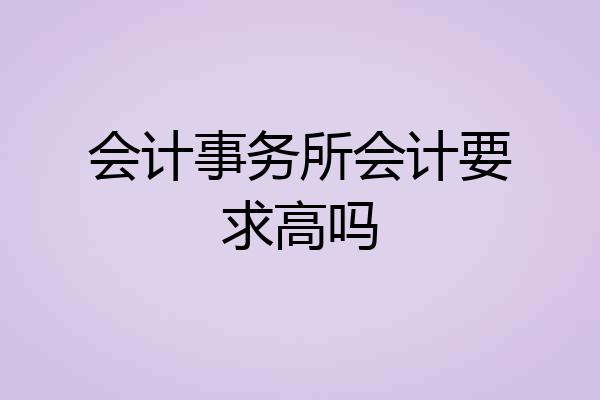 会计事务所会计要求高吗