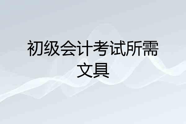 初级会计考试所需文具