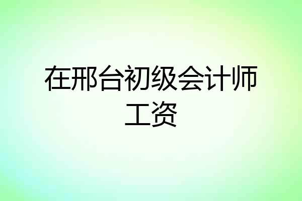 在邢台初级会计师工资