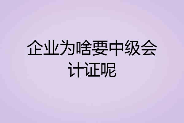 企业为啥要中级会计证呢