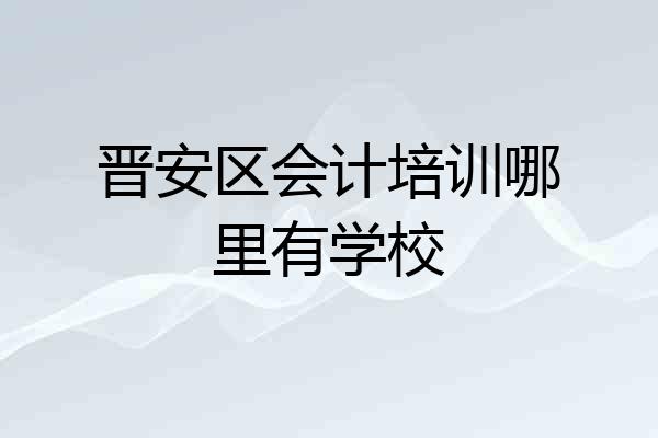 晋安区会计培训哪里有学校