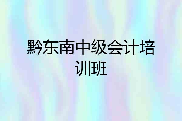 黔东南中级会计培训班