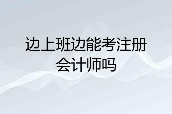 边上班边能考注册会计师吗