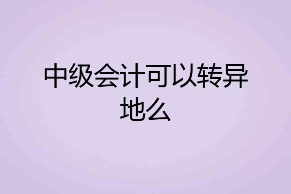 中级会计可以转异地么