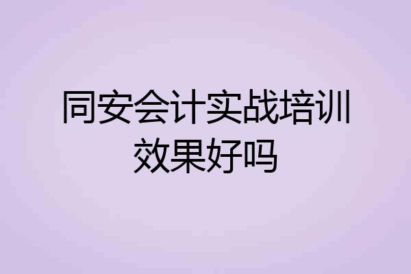 同安会计实战培训效果好吗