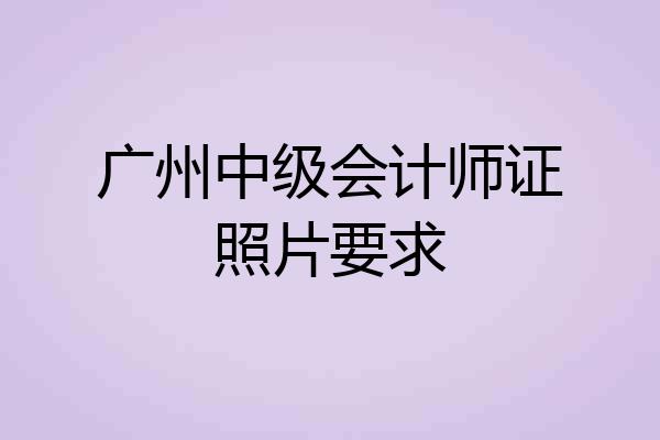 广州中级会计师证照片要求