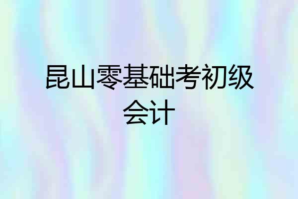 昆山零基础考初级会计