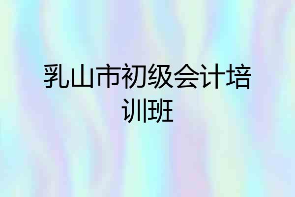 乳山市初级会计培训班