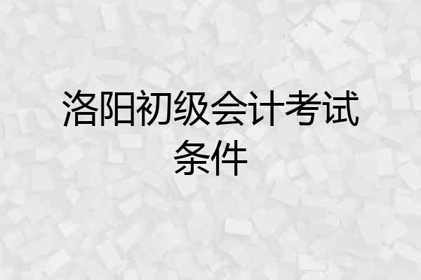 洛阳初级会计考试条件