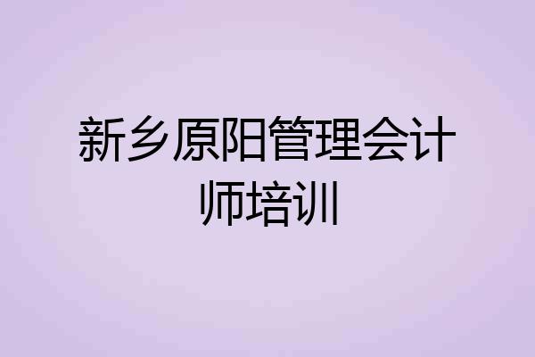 新乡原阳管理会计师培训